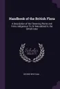 Handbook of the British Flora. A Description of the Flowering Plants and Ferns Indigenous To, Or Naturalized In, the British Isles - George Bentham