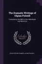 The Dramatic Writings of Ulpian Fulwell. Comprising Like Will to Like--Note-Book and Word-List - John Stephen Farmer, Ulpian Fulwell