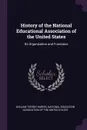 History of the National Educational Association of the United States. Its Organization and Functions - William Torrey Harris