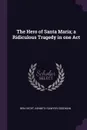 The Hero of Santa Maria; a Ridiculous Tragedy in one Act - Ben Hecht, Kenneth Sawyer Goodman