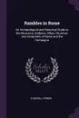 Rambles in Rome. An Archaeological and Historical Guide to the Museums, Galleries, Villas, Churches, and Antiquities of Rome and the Campagna - S Russell Forbes