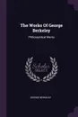 The Works Of George Berkeley. Philosophical Works - George Berkeley