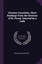 Christus Consolator, Short Readings From the Sermons of Dr. Pusey, Selected by a Lady - Edward Bouverie Pusey