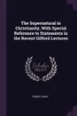 The Supernatural in Christianity, With Special Reference to Statements in the Recent Gifford Lectures - Robert Rainy