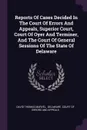 Reports Of Cases Decided In The Court Of Errors And Appeals, Superior Court, Court Of Oyer And Terminer, And The Court Of General Sessions Of The State Of Delaware - David Thomas Marvel