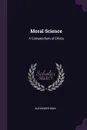 Moral Science. A Compendium of Ethics - Alexander Bain