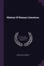 History Of Roman Literature . - John Colin Dunlop