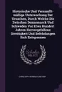 Historische Und Vernunfft-massige Untersuchung Der Ursachen, Durch Welche Die Zwischen Dennemarck Und Schweden Vor Etwa Hundert Jahren Hervorgefallene Streitigkeit Und Befehdungen Sich Entsponnen - Christoph Heinrich Amthor