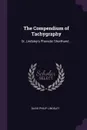 The Compendium of Tachygraphy. Or, Lindsley's Phonetic Shorthand .. - David Philip Lindsley