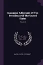 Inaugural Addresses Of The Presidents Of The United States; Volume 2 - United States. President