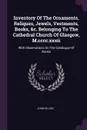 Inventory Of The Ornaments, Reliques, Jewels, Vestments, Books, &c. Belonging To The Cathedral Church Of Glasgow, M.cccc.xxxii. With Observations On The Catalogue Of Books - John Dillon