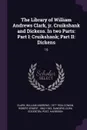 The Library of William Andrews Clark, jr. Cruikshank and Dickens. In two Parts. Part I: Cruikshank; Part II: Dickens: 19 - William Andrews Clark, Robert Ernest Cowan, Cora Edgerton Sanders