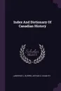 Index And Dictionary Of Canadian History - Lawrence J. Burpee, Arthur G. Doughty