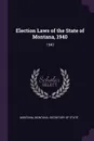 Election Laws of the State of Montana, 1940. 1940 - Montana Montana