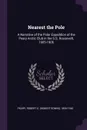 Nearest the Pole. A Narrative of the Polar Expedition of the Peary Arctic Club in the S.S. Roosevelt, 1905-1906 - Robert E. 1856-1920 Peary
