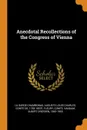Anecdotal Recollections of the Congress of Vienna - comte Fleury, Albert Dresden Vandam