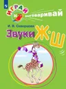 Играй и выговаривай. Звуки Ж-Ш - Скворцова И. В.