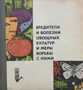 Вредители и болезни овощных культур и меры борьбы с ними - сост. А.Г.Туленкова