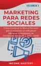 MARKETING PARA REDES SOCIALES. Como Construir tu Marca Personal para Convertirte en Influencer Mientras te Apalancas de Facebook, Youtube e Instagram Volumen 3 - Income Mastery