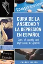 Cura de la ansiedad y la depresion En espanol/ Cure of anxiety and depression In Spanish (Spanish Edition) - Charlie Mason