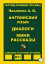 Английский язык. Диалоги. Мини рассказы. Уровень В1+ - Александр Павленко