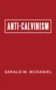 Anti-Calvinism - Gerald W. McDaniel