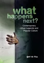 What Happens Next?. Contemporary Urban Legends and Popular Culture - Gail de Vos