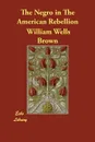 The Negro in The American Rebellion - William Wells Brown