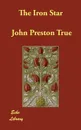 The Iron Star - John Preston True