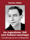 Als Jugendlicher 1945 nach Russland verschleppt - Günther Müller