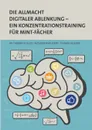 Die Allmacht digitaler Ablenkung. Ein Konzentrationstraining fur MINT-Facher - Thomas Schutz, Thomas Kellerer, Alexander Kellerer