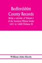 Bedfordshire County records. Notes and extracts from the county records; Being a calendar of Volume I. of the Sessions Minute books 1651 to 1660 (Volume II) - William John Hardy