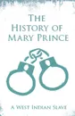 The History of Mary Prince - A West Indian Slave. With the Supplement, The Narrative of Asa-Asa, A Captured African - Mary Prince