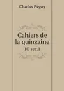 Cahiers de la quinzaine. 10 ser.1 - Charles Péguy