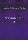 Schaubuhne. 2 - Ludwig Achim von Arnim