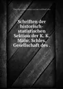 Schriften der historisch-statistischen Sektion der K. K. Mahr. Schles. Gesellschaft des . - Moravsko-slezská společnost pro zvelebení orby