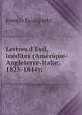 Lettres d'Exil, inedites (Amerique-Angleterre-Italie, 1825-1844); - Joseph Bonaparte