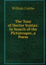 The Tour of Doctor Syntax: In Search of the Picturesque, a Poem - William Combe