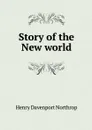 Story of the New world - Henry Davenport Northrop