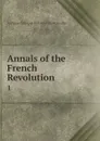 Annals of the French Revolution. 1 - Antoine-François Bertrand de Moleville