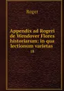Appendix ad Rogeri de Wendover Flores historiarum: in qua lectionum varietas . 18 - Roger