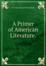 A Primer of American Literature. - Charles Francis Richardson