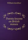 Twenty lessons on British mosses - William Gardiner