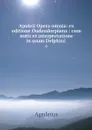 Apuleii Opera omnia: ex editione Oudendorpiana : cum notis et interpretatione in usum Delphini . 6 - Apuleius