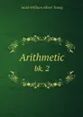 Arithmetic. bk. 2 - Jacob William Albert Young