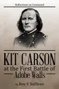 Kit Carson at the First Battle of Adobe Walls. Reflections on Command: - Roy F. Sullivan