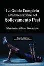 La Guida Completa all'alimentazione nel Sollevamento Pesi. Massimizza il tuo Potenziale - Joseph Correa