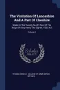 The Visitation Of Lancashire And A Part Of Cheshire. Made In The Twenty-fourth Year Of The Reign Of King Henry The Eighth, 1533 A.d.; Volume 1 - Thomas Benolt