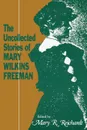 The Uncollected Stories of Mary Wilkins Freeman - Mary Eleanor Wilkins Freeman