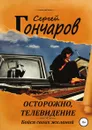 Осторожно, телевидение - Сергей Гончаров